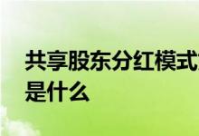 共享股东分红模式好不好 共享股东分红模式是什么 