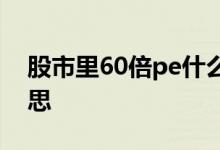 股市里60倍pe什么意思 股票25倍pe什么意思