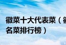 徽菜十大代表菜（徽菜有哪些代表菜徽菜十大名菜排行榜）