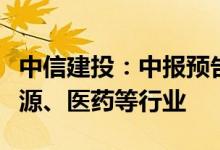 中信建投：中报预告季开始展开重点关注新能源、医药等行业