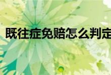 既往症免赔怎么判定 既往症免赔是什么意思