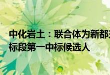 中化岩土：联合体为新都兴城国际足球体育公园项目施工一标段第一中标候选人