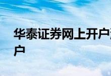 华泰证券网上开户流程 华泰证券怎么网上开户