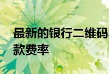 最新的银行二维码收款费率 各银行二维码收款费率