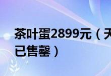 茶叶蛋2899元（天价“茶叶蛋”限量100颗已售罄）