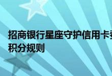 招商银行星座守护信用卡费用说明 招商银行星座守护信用卡积分规则