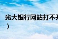 光大银行网站打不开什么原因（光大银行网站）