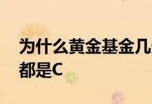 为什么黄金基金几天无变化 为什么黄金基金都是C