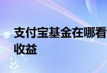 支付宝基金在哪看持仓 支付宝基金在哪看日收益