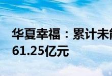 华夏幸福：累计未能如期偿还债务金额合计461.25亿元