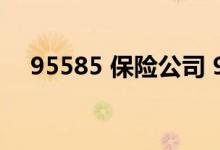 95585 保险公司 95585是哪个保险公司