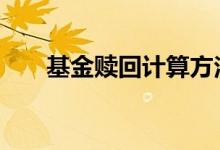 基金赎回计算方法 基金赎回需要钱吗