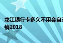 龙江银行卡多久不用会自动注销吗 银行卡多久不用会自动注销2018