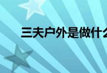 三夫户外是做什么的（是上市公司吗）