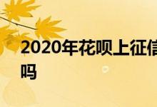 2020年花呗上征信吗 2020年活力花上征信吗