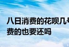 八日消费的花呗几号还 花呗8号还款日 7号消费的也要还吗