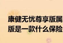 康健无忧尊享版属于终身险吗 康健无忧尊享版是一款什么保险