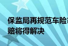 保监局再规范车险市场&#32;无故遭拒赔将得解决