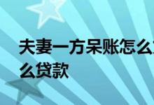 夫妻一方呆账怎么贷款买房 夫妻一方呆账怎么贷款