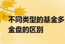 不同类型的基金多少规模合适 不同规模的基金盘的区别