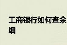 工商银行如何查余额 工商银行：如何查询明细