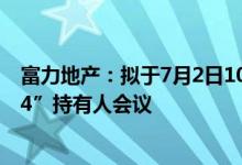 富力地产：拟于7月2日10:00-7月6日12:00召开“16富力04”持有人会议