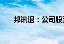 邦讯退：公司股票将在7月4日被摘牌