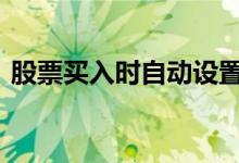 股票买入时自动设置止损 怎样设置股票止损