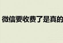 微信要收费了是真的吗（转账要多少手续费）