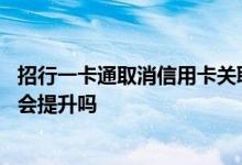 招行一卡通取消信用卡关联 招商银行信用卡关联一卡通额度会提升吗