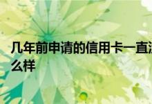几年前申请的信用卡一直没激活 信用卡申请下来不激活会怎么样
