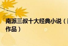 南派三叔十大经典小说（南派三叔作品大全南派三叔的全部作品）