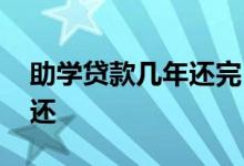 助学贷款几年还完 助学贷款是毕业后第几年还