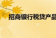 招商银行税贷产品 招商银行有没有税贷