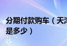 分期付款购车（天津银行信用卡买车分期利息是多少）