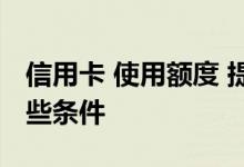 信用卡 使用额度 提升信用卡额度需要满足哪些条件