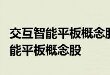 交互智能平板概念股名单一览：哪些是交互智能平板概念股