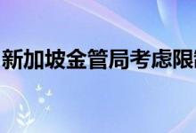 新加坡金管局考虑限制散户参与加密货币市场