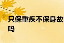 只保重疾不保身故的重疾险 只买重疾险可以吗