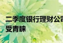 二季度银行理财公司调研马不停蹄半导体行业受青睐
