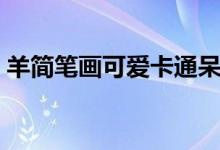羊简笔画可爱卡通呆萌（羊简笔画（图文））