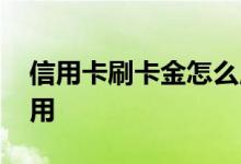 信用卡刷卡金怎么用的 信用卡刷卡金怎么使用