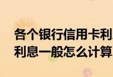 各个银行信用卡利息怎么算 国内银行信用卡利息一般怎么计算