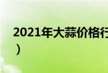 2021年大蒜价格行情预测（目前多少钱一斤）