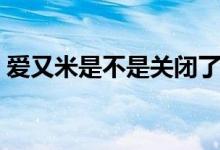 爱又米是不是关闭了（爱又米是不是高利贷）