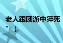 老人跟团游中猝死（消费者投诉陷入“死循环”）