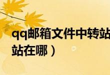 qq邮箱文件中转站在哪里（qq邮箱文件中转站在哪）