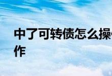 中了可转债怎么操作视频 中了可转债怎么操作