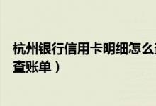 杭州银行信用卡明细怎么查询（杭州银行信用卡微信上怎么查账单）