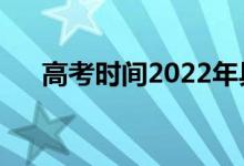 高考时间2022年具体时间（高炮口子）